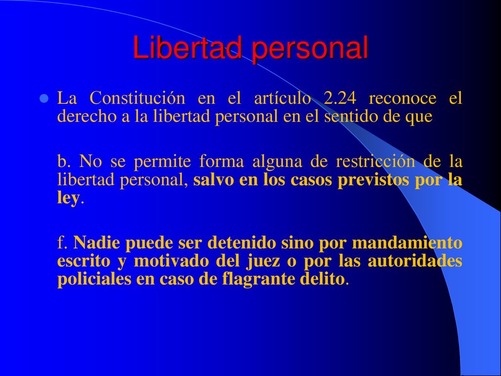 Libertad personal La Constitución en el artículo 2.24 reconoce el derecho a la libertad personal en el sentido de que.