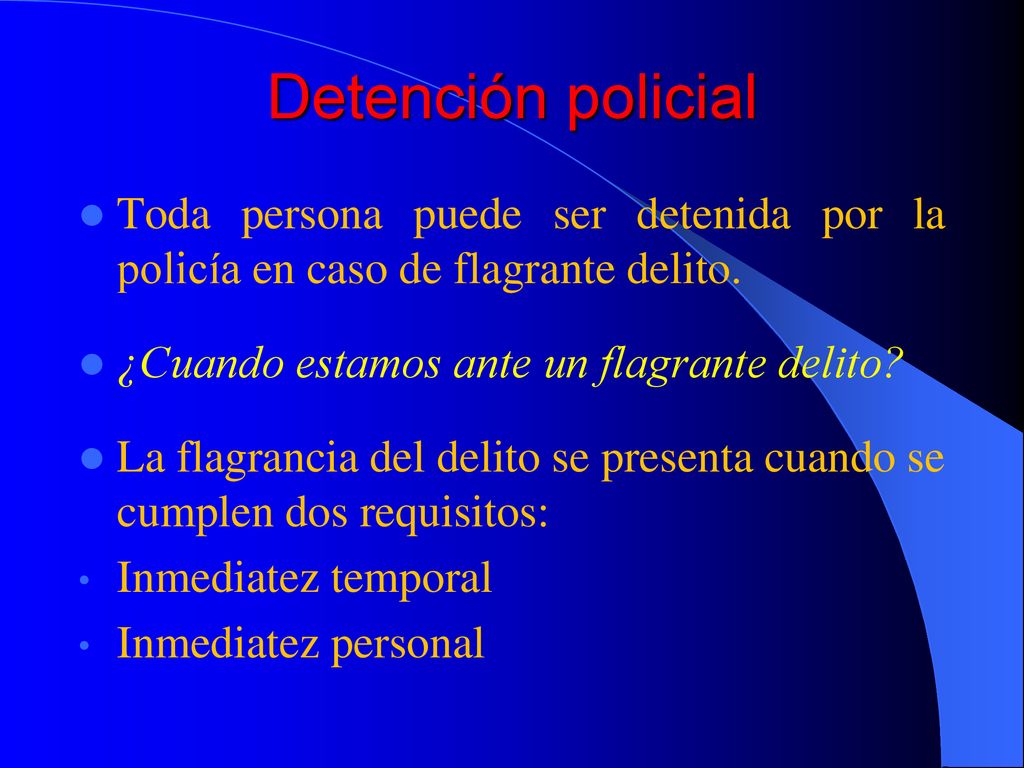 Detención policial Toda persona puede ser detenida por la policía en caso de flagrante delito. ¿Cuando estamos ante un flagrante delito