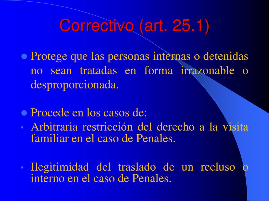 Correctivo (art. 25.1) Protege que las personas internas o detenidas no sean tratadas en forma irrazonable o desproporcionada.