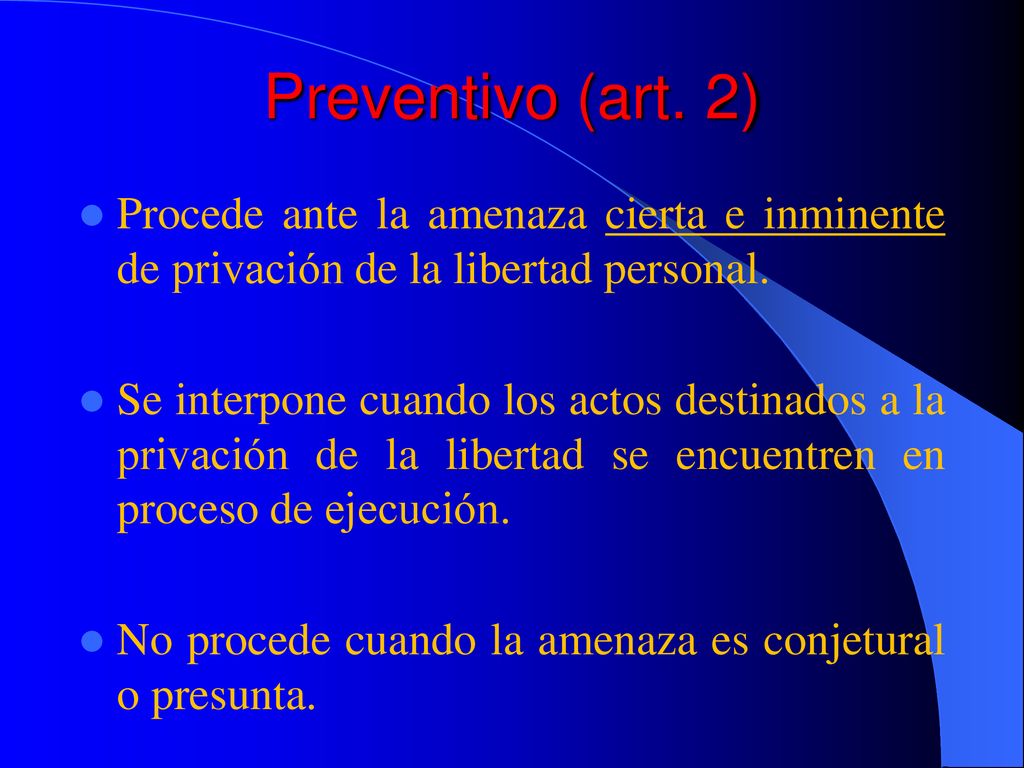 Preventivo (art. 2) Procede ante la amenaza cierta e inminente de privación de la libertad personal.