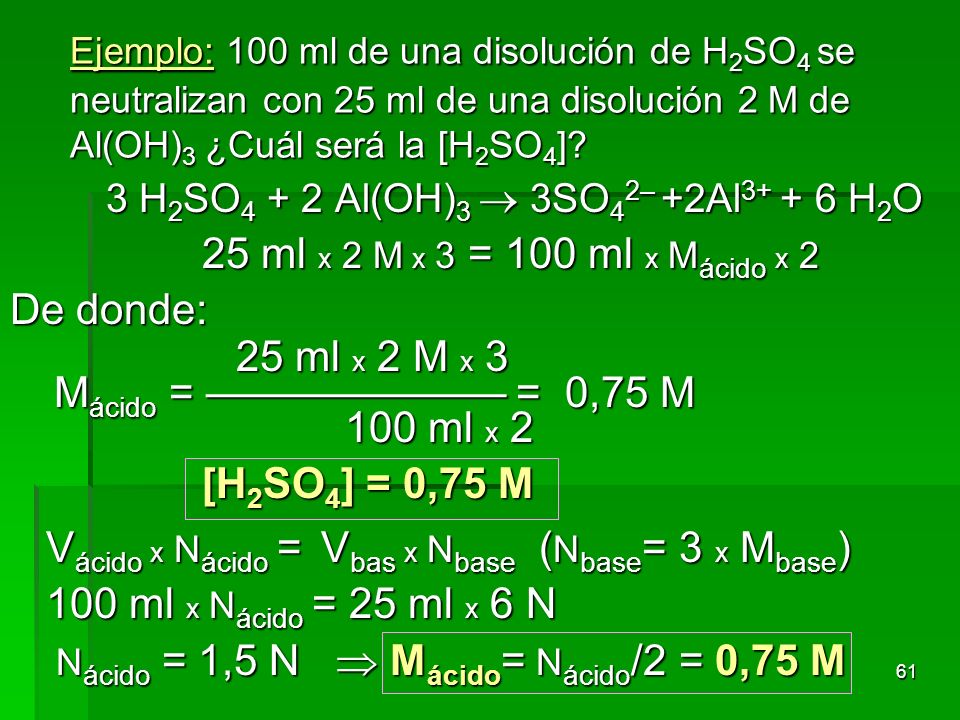 Ejemplo: 100 ml de una disolución de H2SO4 se neutralizan con 25 ml de una disolución 2M de Al(OH)3 ¿Cuál será la [H2SO4]