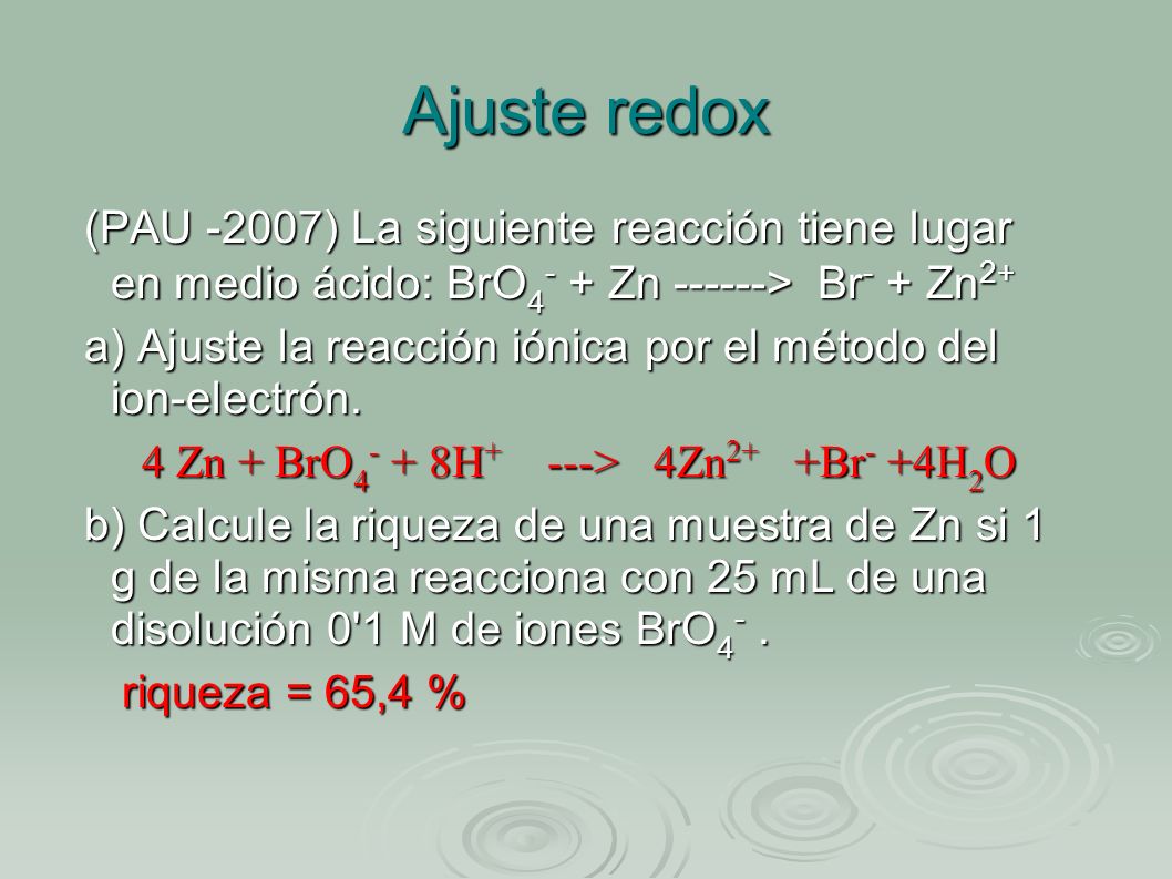 Ajuste redox (PAU -2007) La siguiente reacción tiene lugar en medio ácido: BrO4- + Zn > Br- + Zn2+