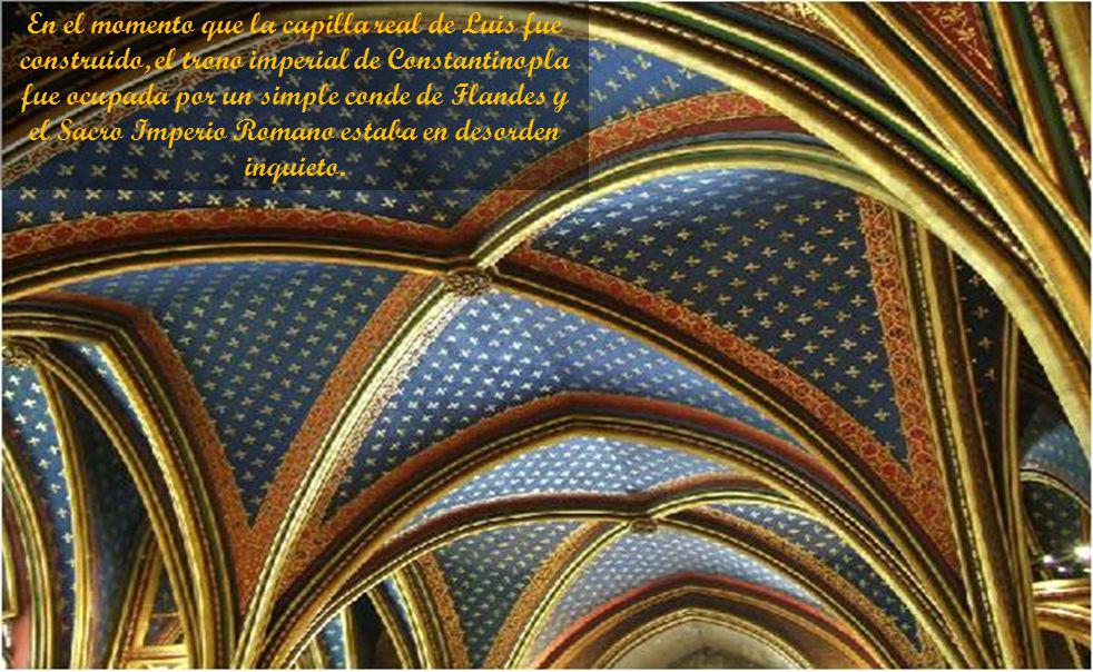 En el momento que la capilla real de Luis fue construido, el trono imperial de Constantinopla fue ocupada por un simple conde de Flandes y el Sacro Imperio Romano estaba en desorden inquieto.
