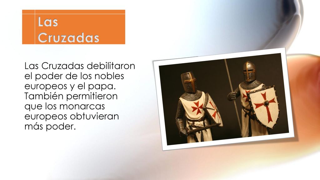 Las Cruzadas Las Cruzadas debilitaron el poder de los nobles europeos y el papa.