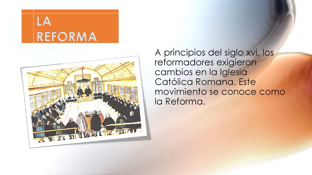 LA REFORMA A principios del siglo xvi, los reformadores exigieron cambios en la Iglesia Católica Romana.
