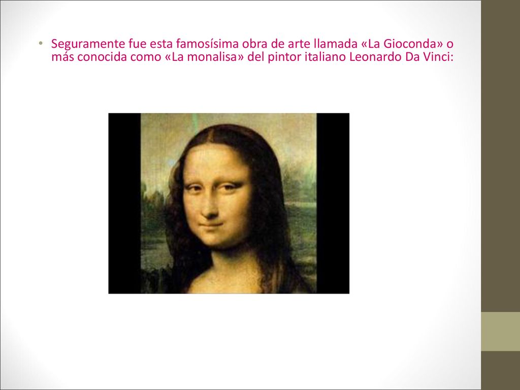 Seguramente fue esta famosísima obra de arte llamada «La Gioconda» o más conocida como «La monalisa» del pintor italiano Leonardo Da Vinci: