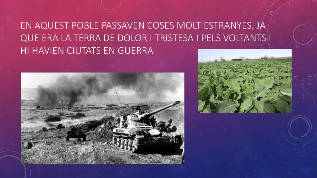 En aquest poble passaven coses molt estranyes, ja que era la terra de dolor i tristesa i pels voltants i hi havien ciutats en guerra