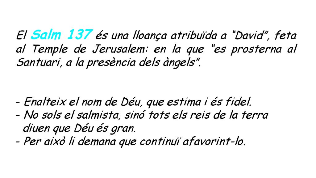 El Salm 137 és una lloança atribuïda a David , feta al Temple de Jerusalem: en la que es prosterna al Santuari, a la presència dels àngels .