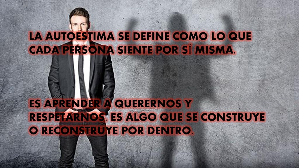 La autoestima se define como lo que cada persona siente por sí misma