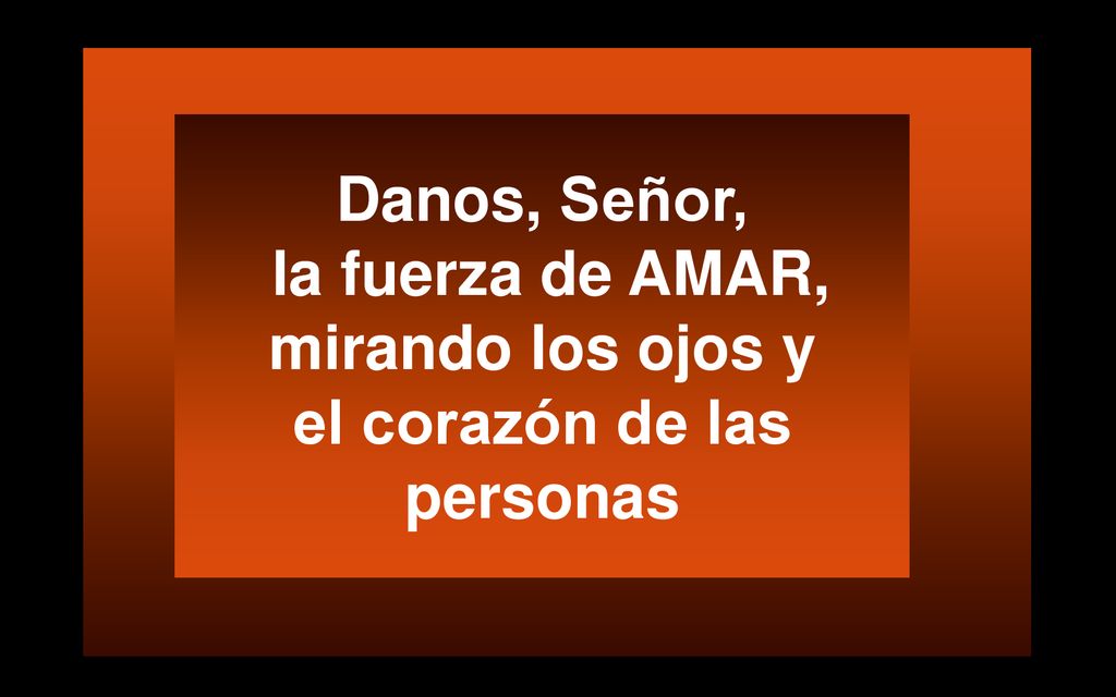 Danos, Señor, la fuerza de AMAR, mirando los ojos y el corazón de las personas
