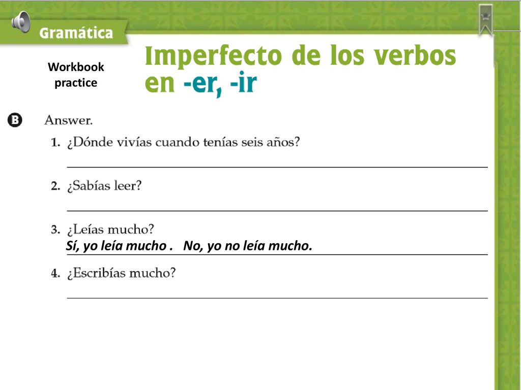 Sí, yo leía mucho . No, yo no leía mucho.