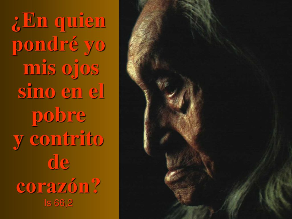 ¿En quien pondré yo mis ojos sino en el pobre y contrito de corazón