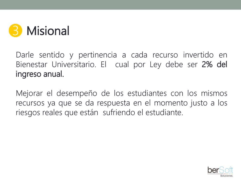 Misional Darle sentido y pertinencia a cada recurso invertido en Bienestar Universitario. El cual por Ley debe ser 2% del ingreso anual.