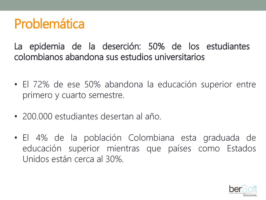 Problemática La epidemia de la deserción: 50% de los estudiantes colombianos abandona sus estudios universitarios.