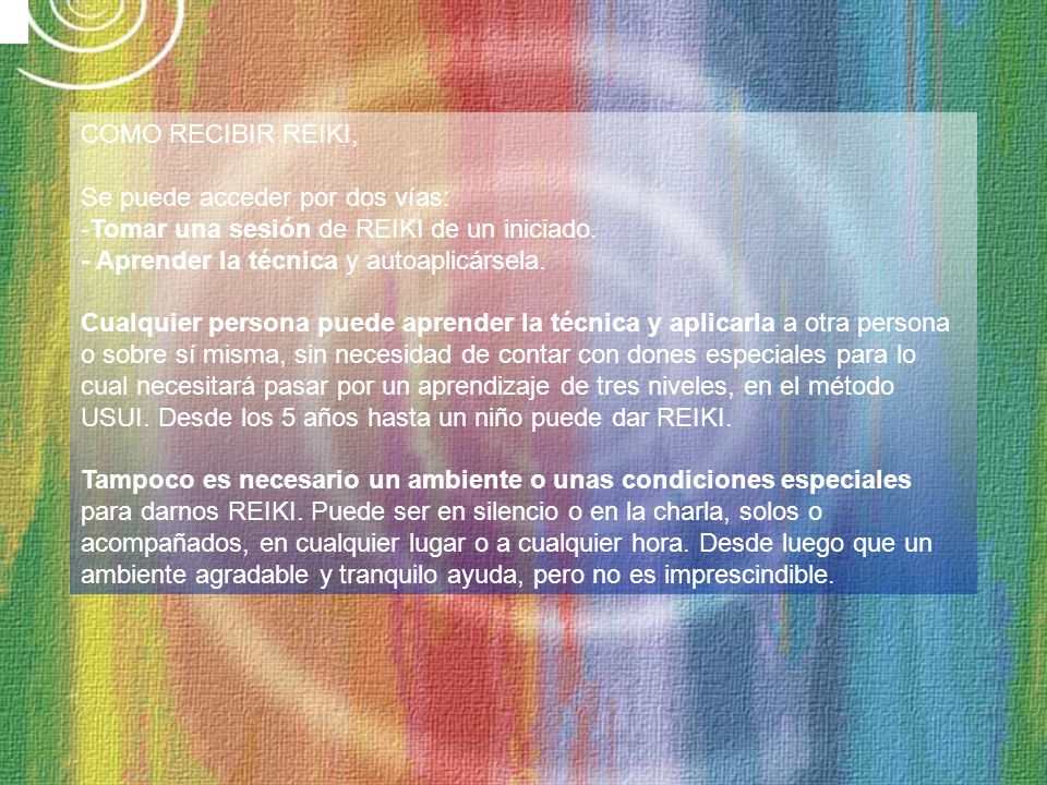 COMO RECIBIR REIKI, Se puede acceder por dos vías: Tomar una sesión de REIKI de un iniciado. - Aprender la técnica y autoaplicársela.