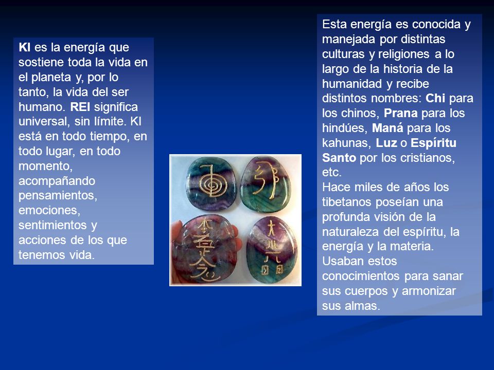 Esta energía es conocida y manejada por distintas culturas y religiones a lo largo de la historia de la humanidad y recibe distintos nombres: Chi para los chinos, Prana para los hindúes, Maná para los kahunas, Luz o Espíritu Santo por los cristianos, etc.