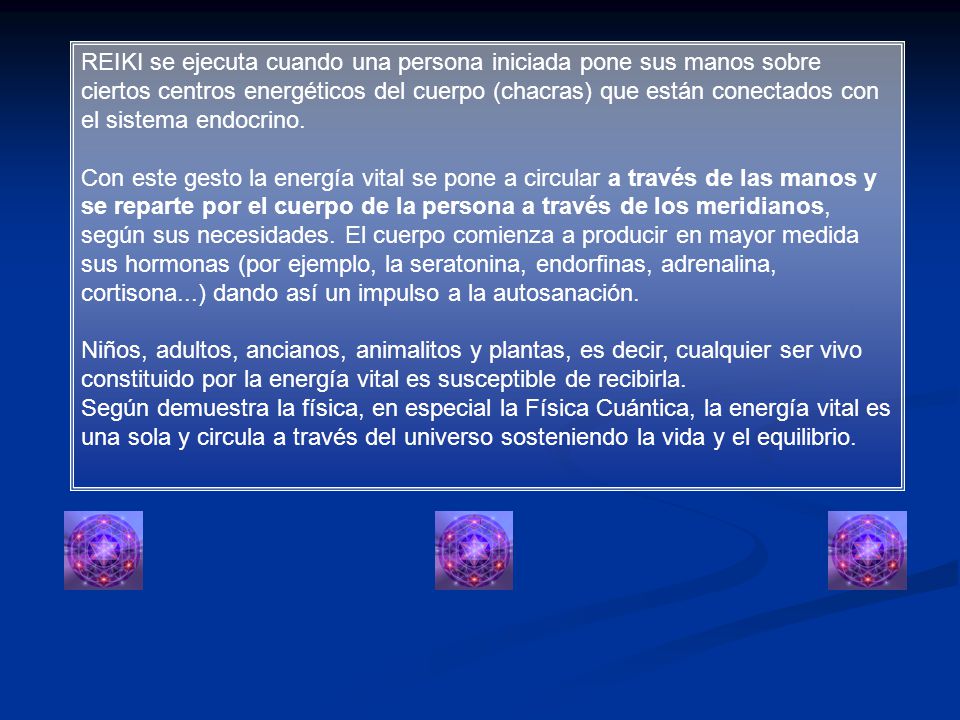 REIKI se ejecuta cuando una persona iniciada pone sus manos sobre ciertos centros energéticos del cuerpo (chacras) que están conectados con el sistema endocrino.
