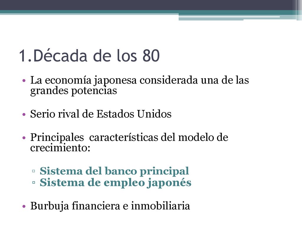 1.Década de los 80 La economía japonesa considerada una de las grandes potencias. Serio rival de Estados Unidos.