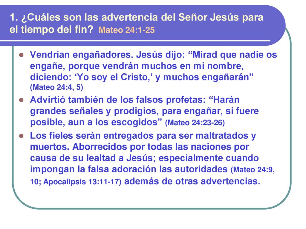 1. ¿Cuáles son las advertencia del Señor Jesús para el tiempo del fin