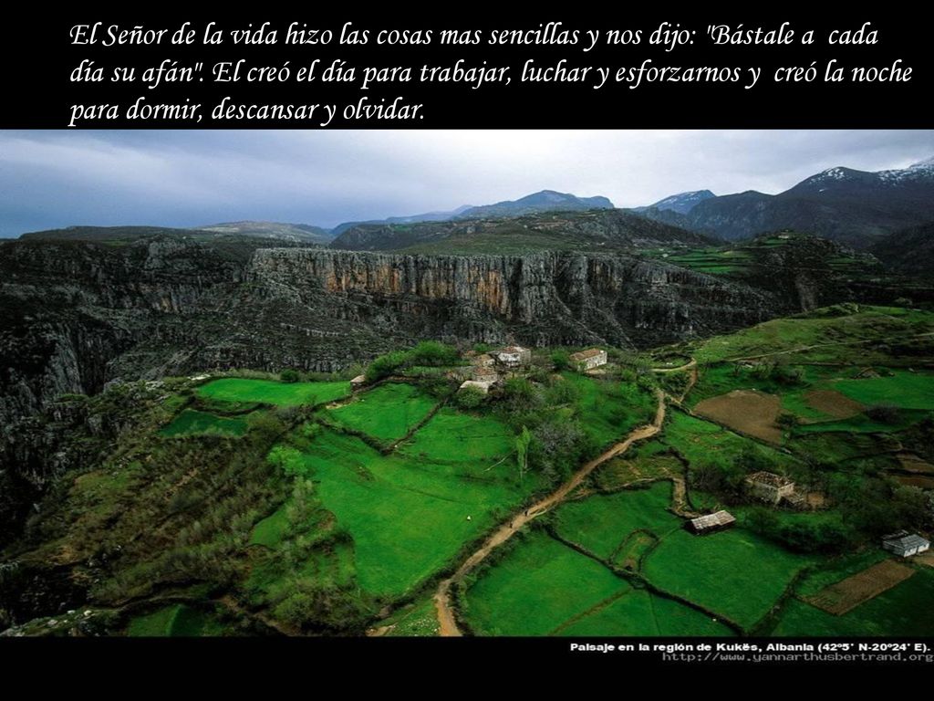 El Señor de la vida hizo las cosas mas sencillas y nos dijo: Bástale a cada día su afán .