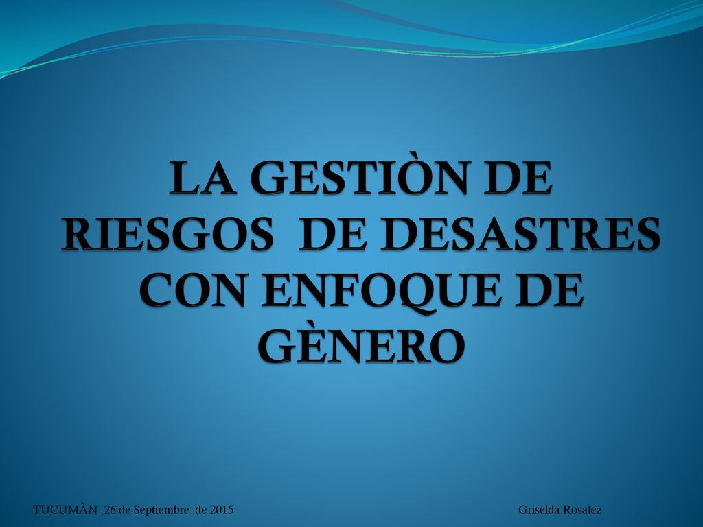 LA GESTIÒN DE RIESGOS DE DESASTRES CON ENFOQUE DE GÈNERO