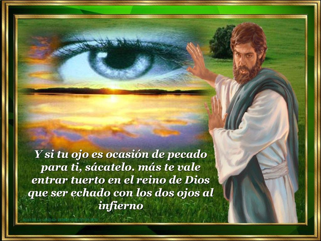 Y si tu ojo es ocasión de pecado para ti, sácatelo