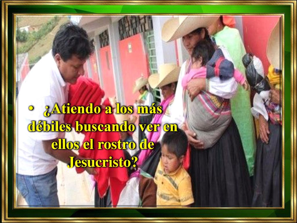 ¿Atiendo a los más débiles buscando ver en ellos el rostro de Jesucristo