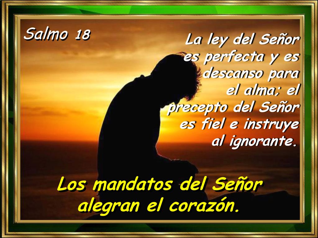 Los mandatos del Señor alegran el corazón.