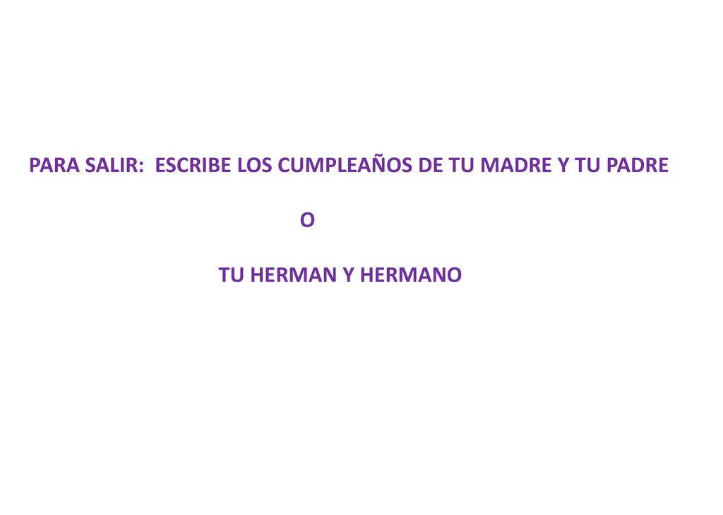 PARA SALIR: ESCRIBE LOS CUMPLEAÑOS DE TU MADRE Y TU PADRE