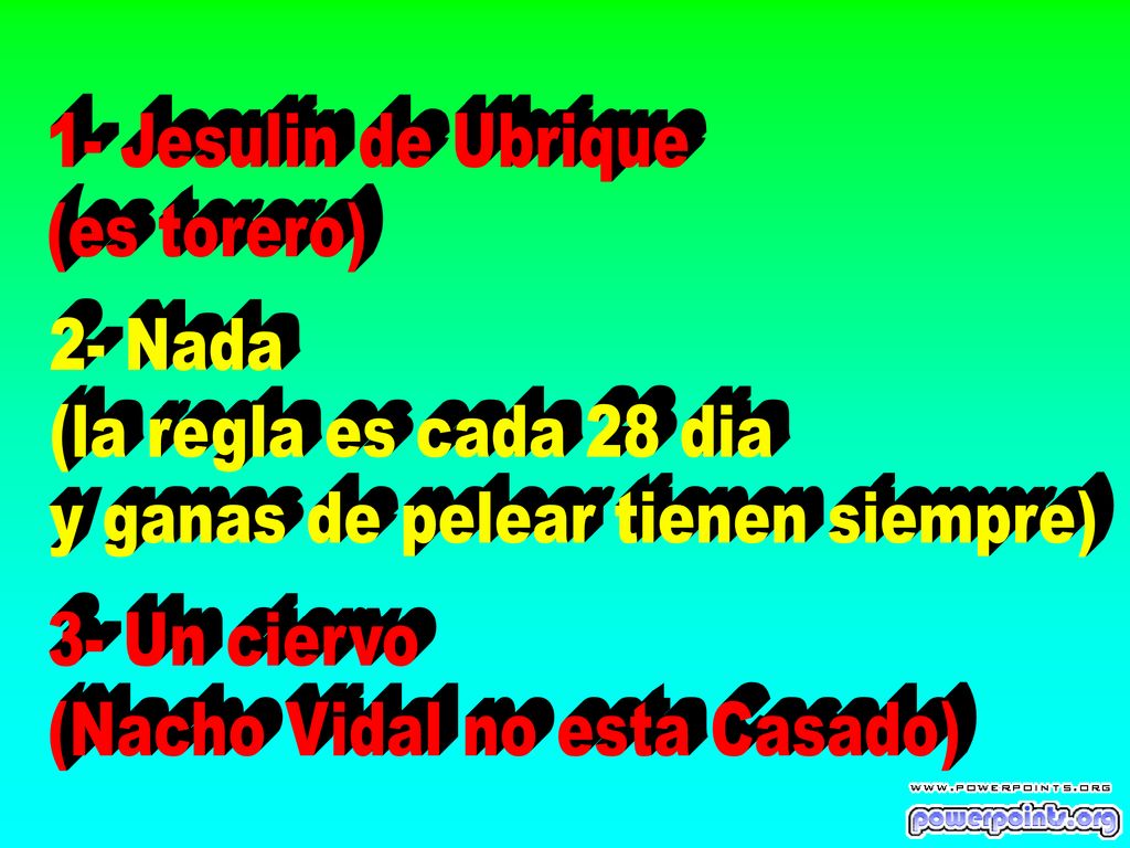 1- Jesulin de Ubrique (es torero) 2- Nada. (la regla es cada 28 dia. y ganas de pelear tienen siempre)