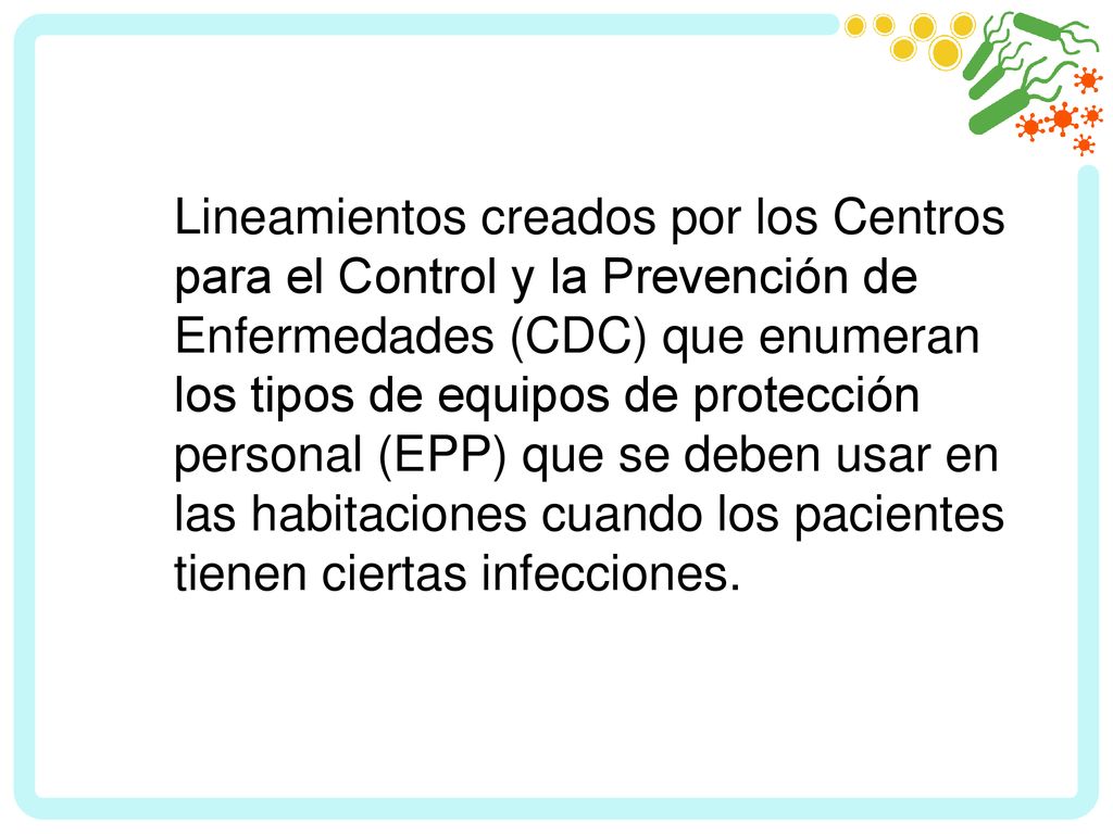 Lineamientos creados por los Centros para el Control y la Prevención de Enfermedades (CDC) que enumeran los tipos de equipos de protección personal (EPP) que se deben usar en las habitaciones cuando los pacientes tienen ciertas infecciones.
