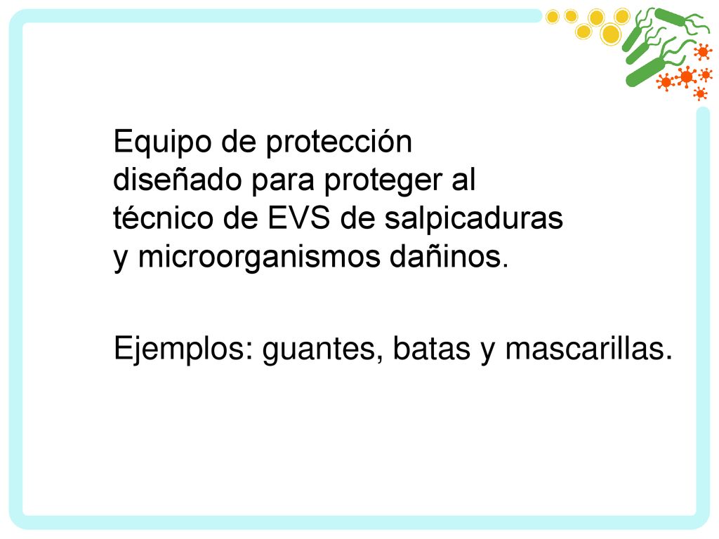 Equipo de protección diseñado para proteger al técnico de EVS de salpicaduras y microorganismos dañinos.