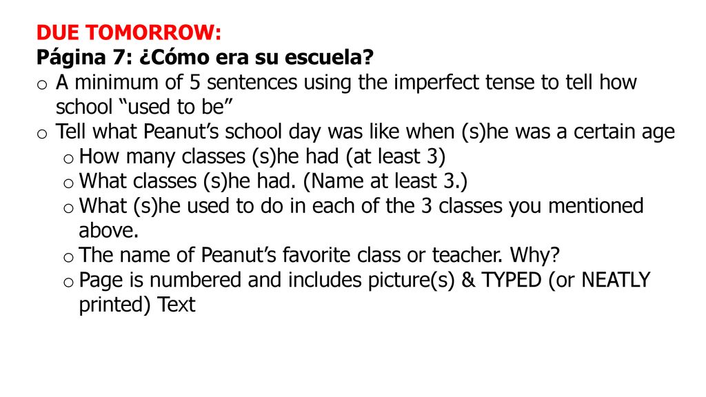 DUE TOMORROW: Página 7: ¿Cómo era su escuela A minimum of 5 sentences using the imperfect tense to tell how school used to be