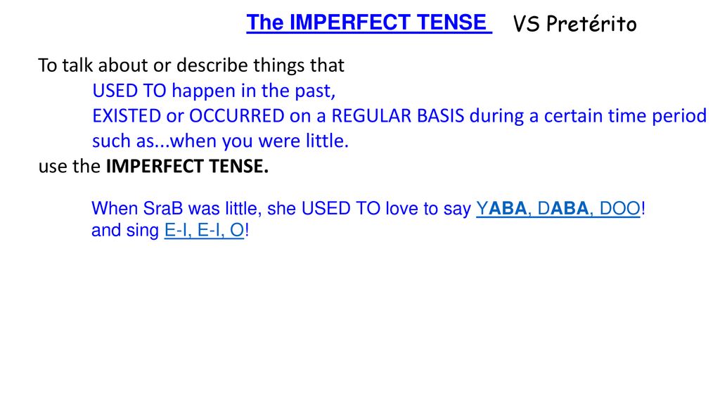 To talk about or describe things that USED TO happen in the past,