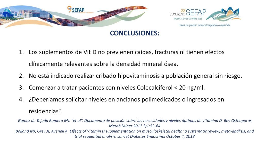 CONCLUSIONES: Los suplementos de Vit D no previenen caídas, fracturas ni tienen efectos clínicamente relevantes sobre la densidad mineral ósea.