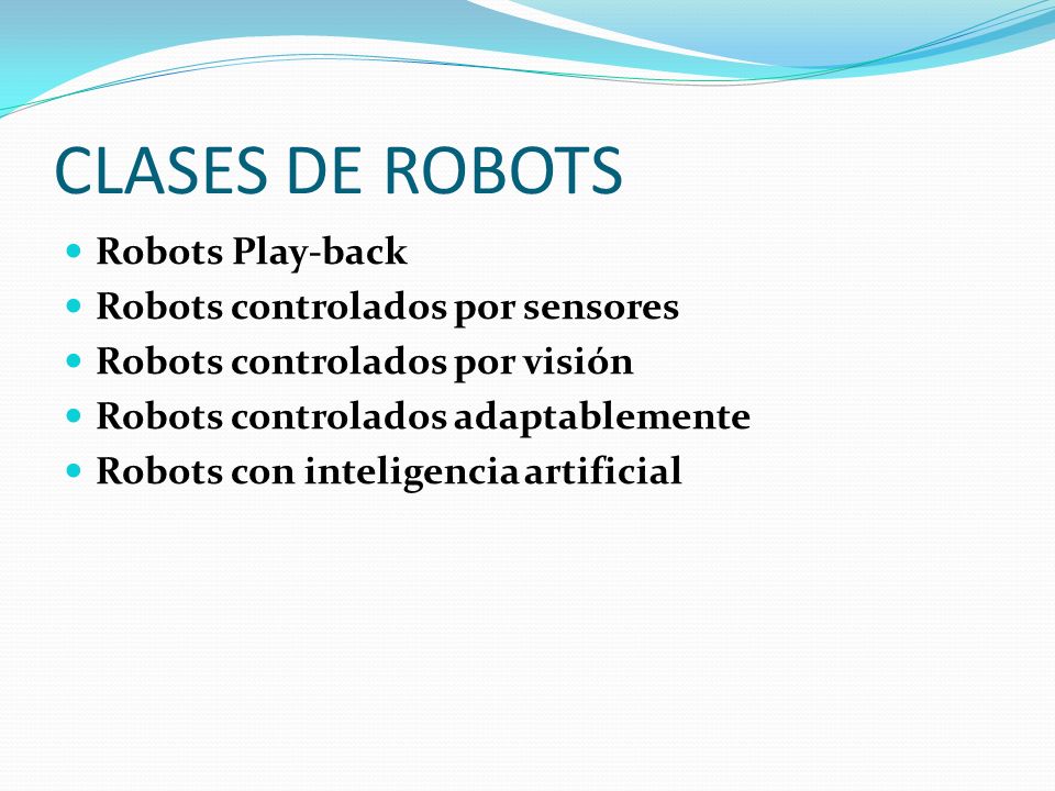 CLASES DE ROBOTS Robots Play-back Robots controlados por sensores