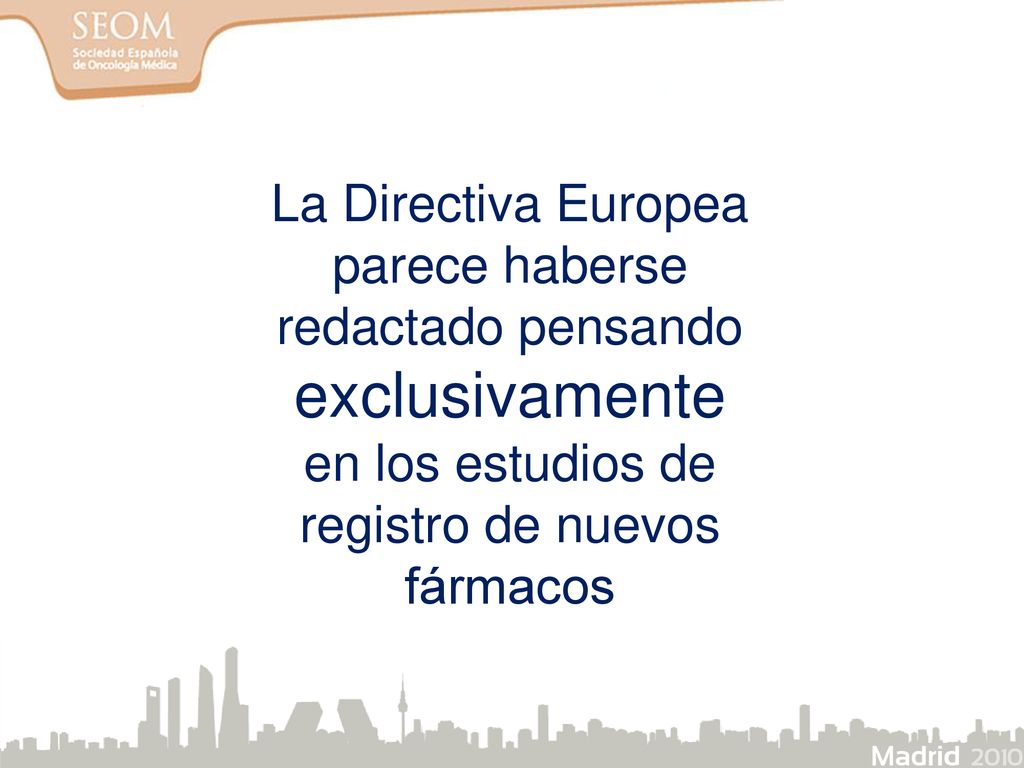 La Directiva Europea parece haberse redactado pensando exclusivamente en los estudios de registro de nuevos fármacos