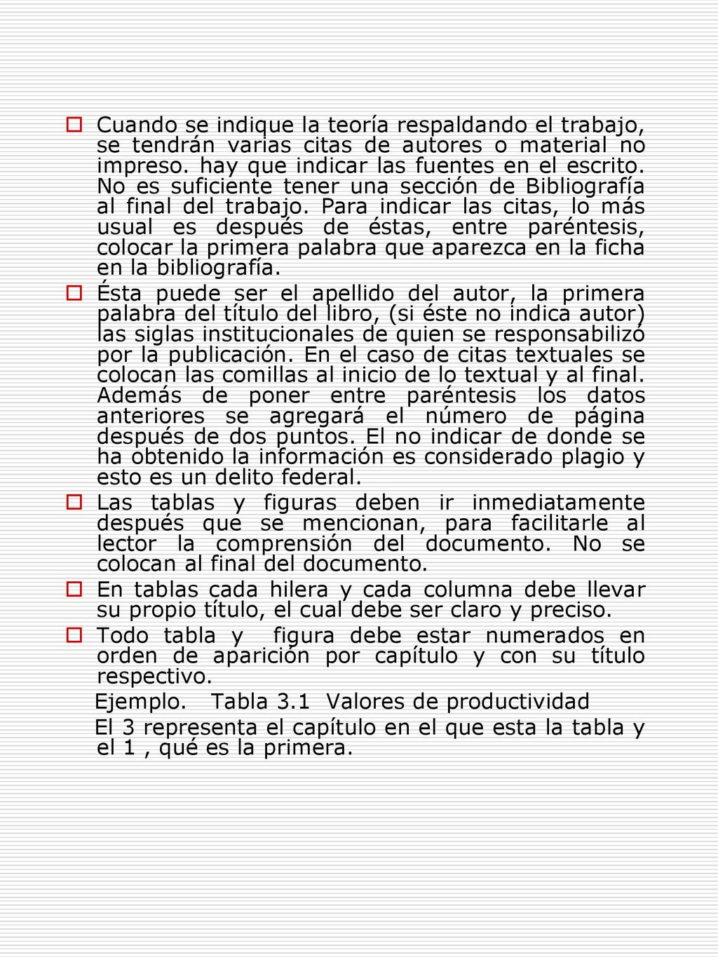 Cuando se indique la teoría respaldando el trabajo, se tendrán varias citas de autores o material no impreso. hay que indicar las fuentes en el escrito. No es suficiente tener una sección de Bibliografía al final del trabajo. Para indicar las citas, lo más usual es después de éstas, entre paréntesis, colocar la primera palabra que aparezca en la ficha en la bibliografía.
