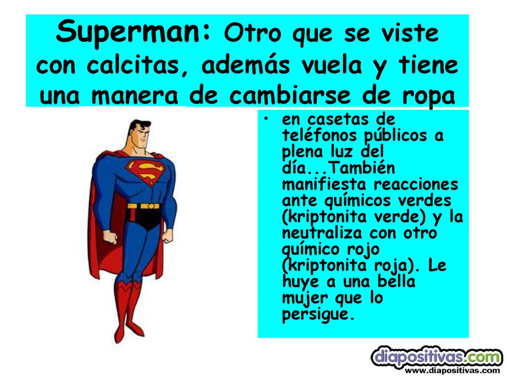Superman: Otro que se viste con calcitas, además vuela y tiene una manera de cambiarse de ropa