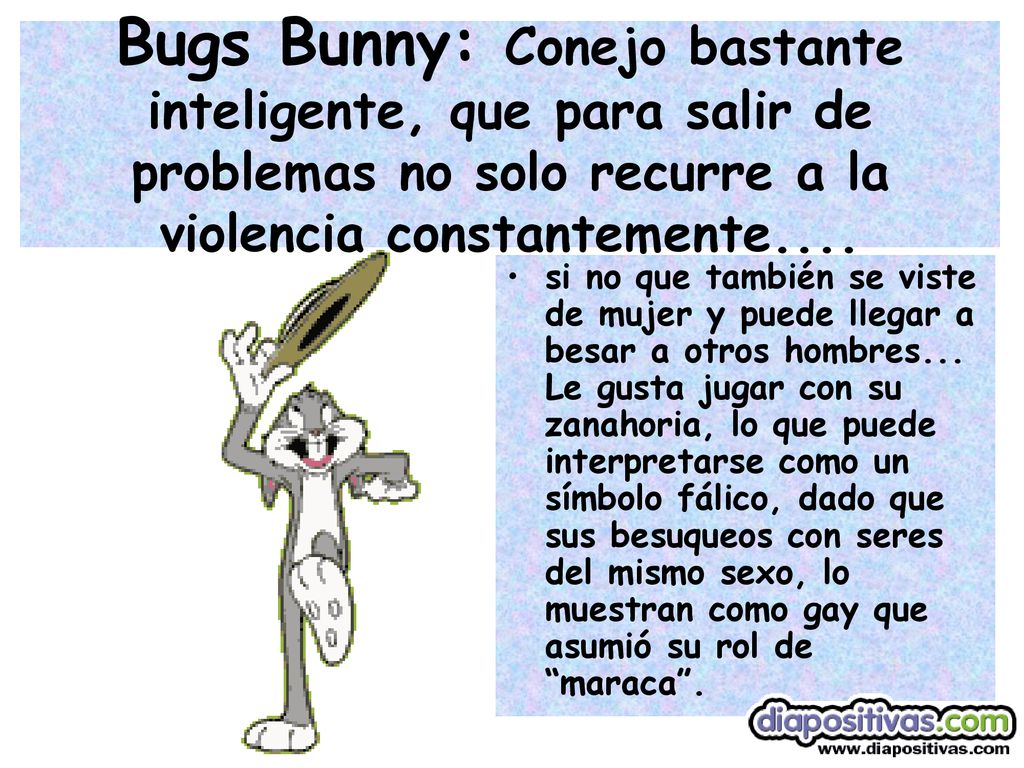 Bugs Bunny: Conejo bastante inteligente, que para salir de problemas no solo recurre a la violencia constantemente....