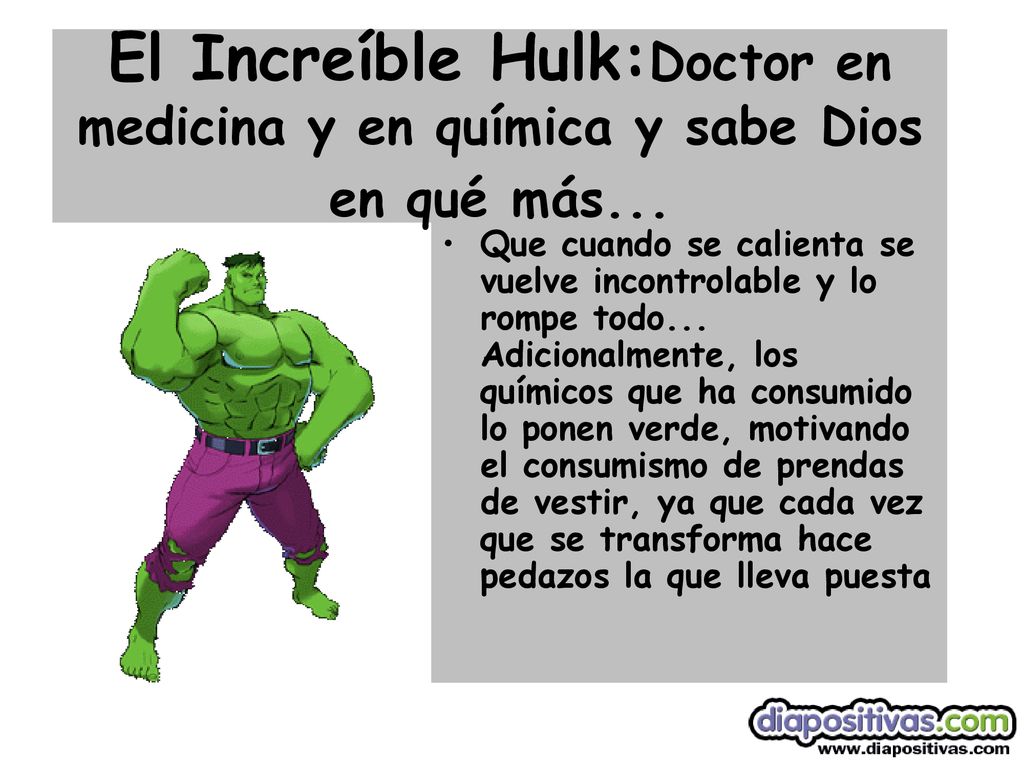 El Increíble Hulk:Doctor en medicina y en química y sabe Dios en qué más...