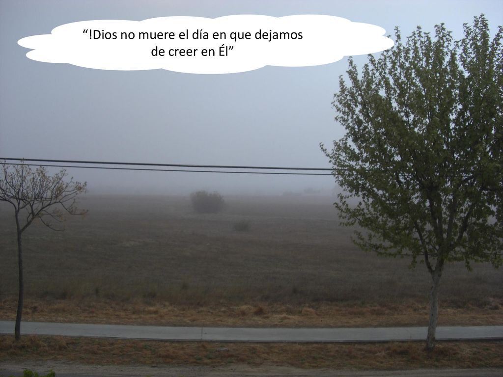 !Dios no muere el día en que dejamos de creer en Él