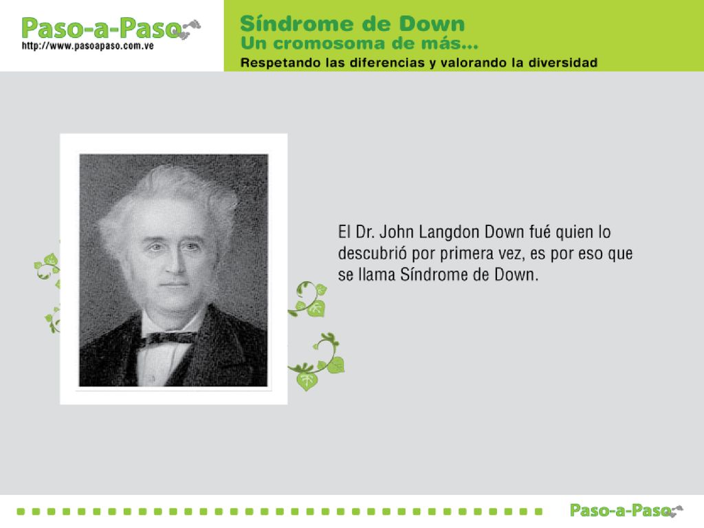 - Se llama síndrome de Down porque así se llamaba el señor que lo descubrió, el Dr.