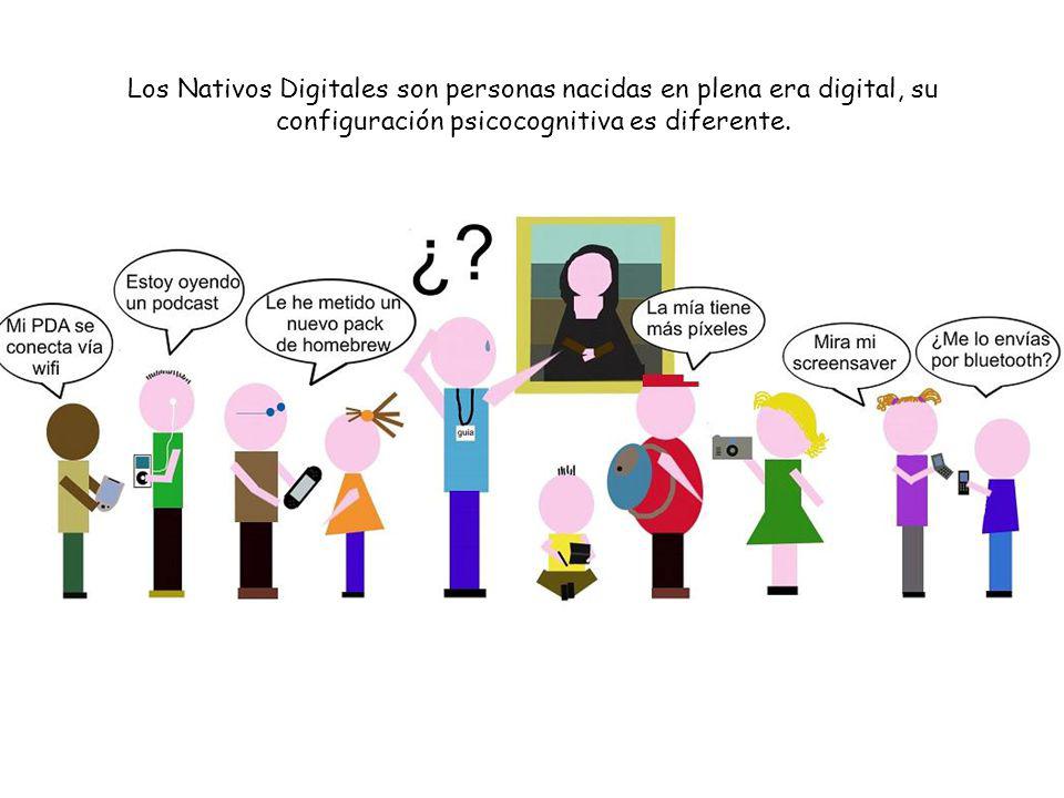 Los Nativos Digitales son personas nacidas en plena era digital, su configuración psicocognitiva es diferente.