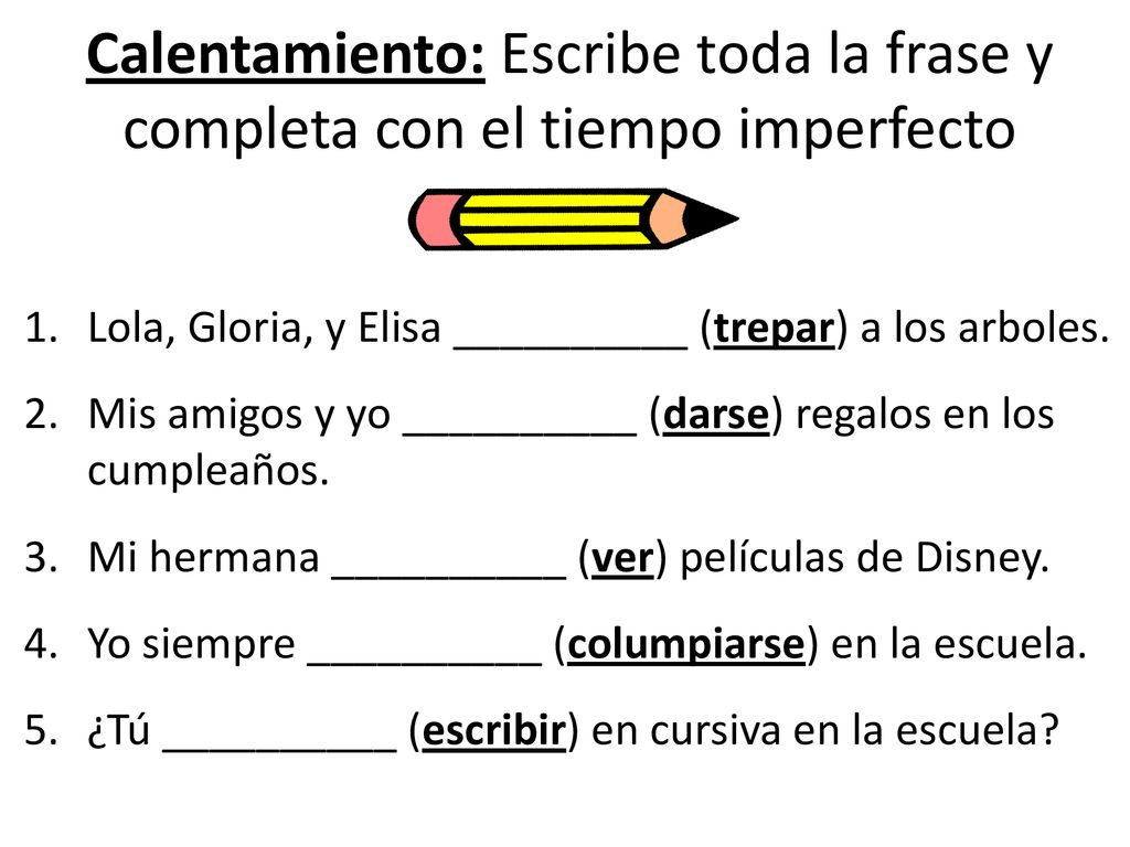 Calentamiento: Escribe toda la frase y completa con el tiempo imperfecto