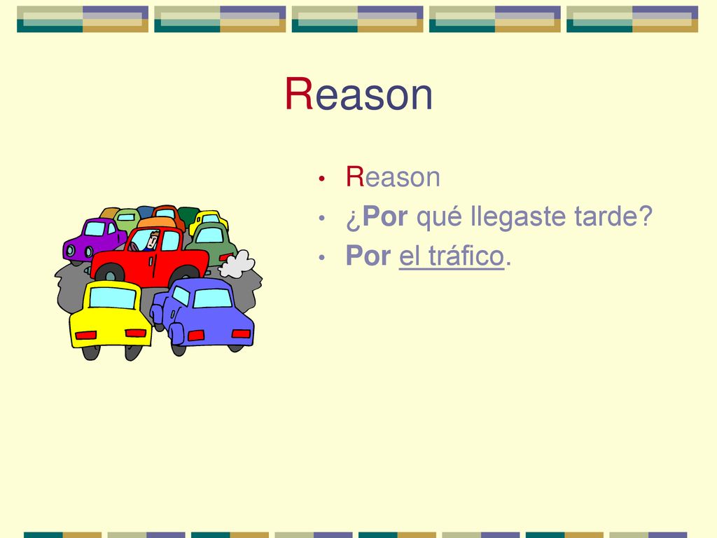 Reason Reason ¿Por qué llegaste tarde Por el tráfico.