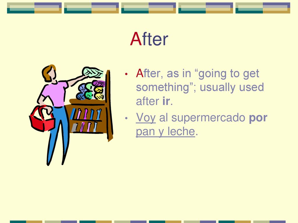 After After, as in going to get something ; usually used after ir.