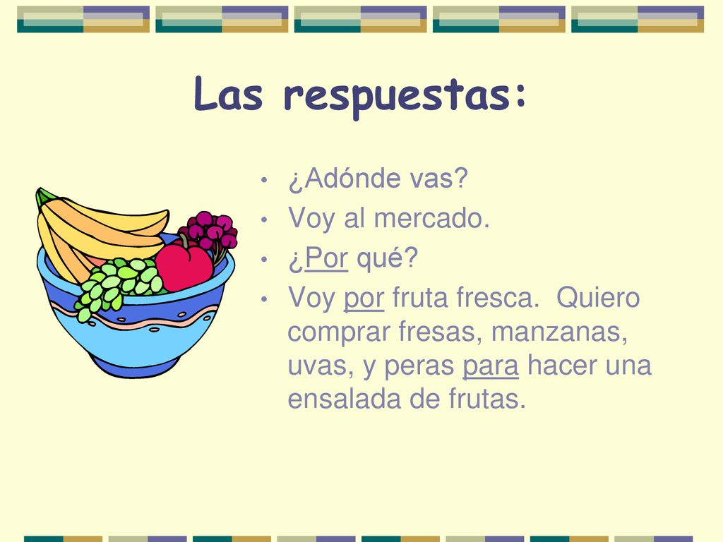Las respuestas: ¿Adónde vas Voy al mercado. ¿Por qué