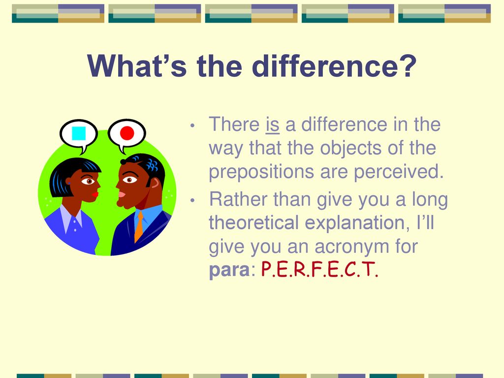 What’s the difference There is a difference in the way that the objects of the prepositions are perceived.