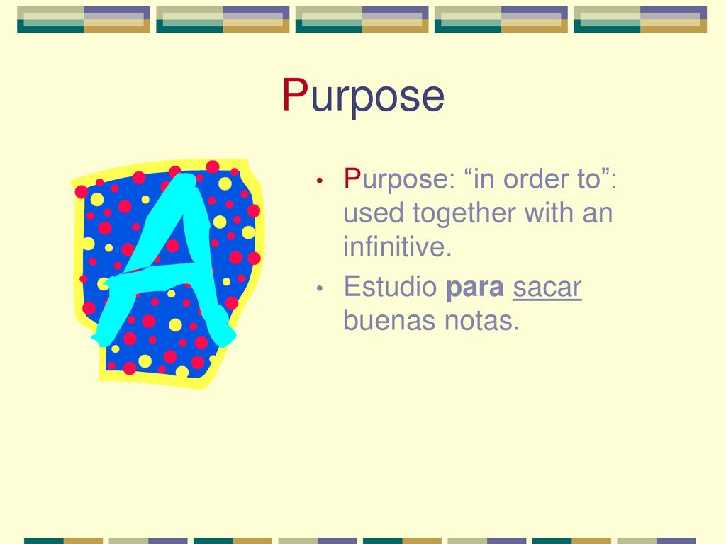 Purpose Purpose: in order to : used together with an infinitive.